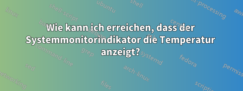 Wie kann ich erreichen, dass der Systemmonitorindikator die Temperatur anzeigt?