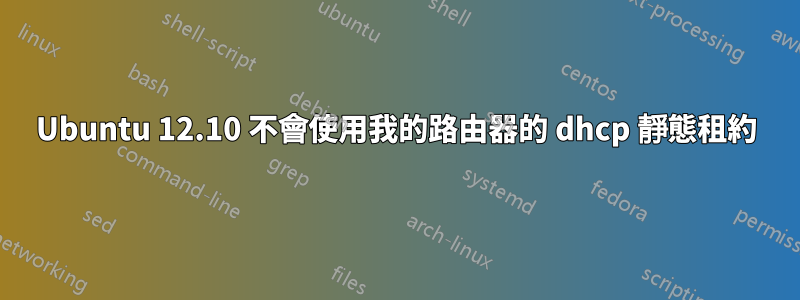 Ubuntu 12.10 不會使用我的路由器的 dhcp 靜態租約