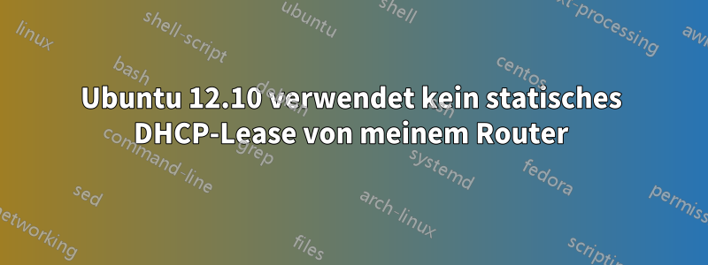 Ubuntu 12.10 verwendet kein statisches DHCP-Lease von meinem Router