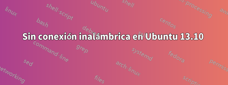 Sin conexión inalámbrica en Ubuntu 13.10