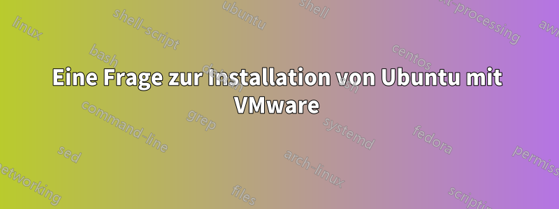 Eine Frage zur Installation von Ubuntu mit VMware