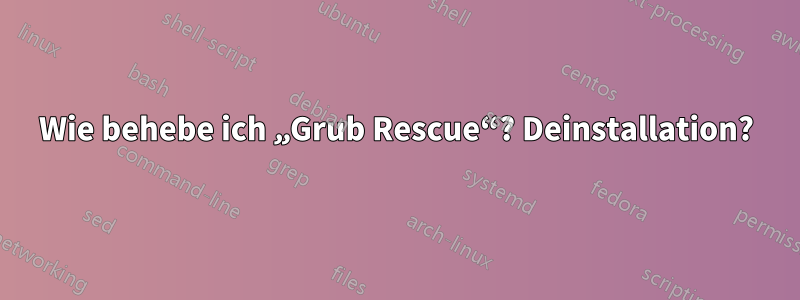 Wie behebe ich „Grub Rescue“? Deinstallation?