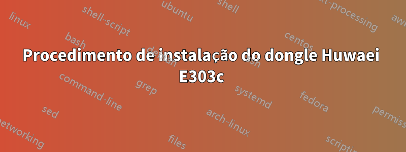 Procedimento de instalação do dongle Huwaei E303c