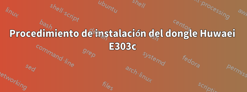 Procedimiento de instalación del dongle Huwaei E303c