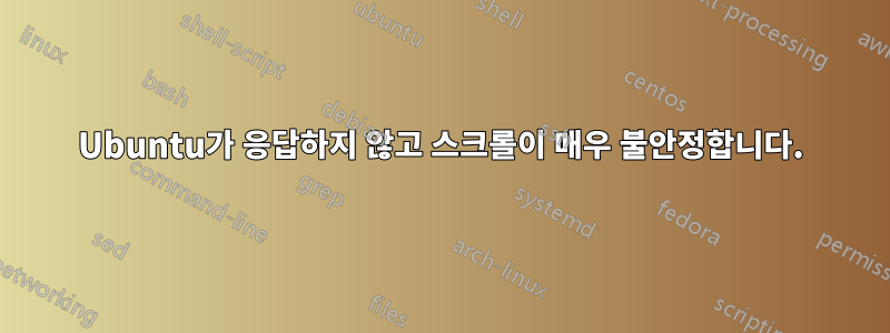 Ubuntu가 응답하지 않고 스크롤이 매우 불안정합니다.