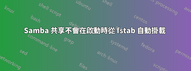 Samba 共享不會在啟動時從 fstab 自動掛載