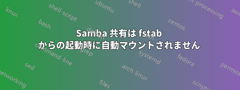 Samba 共有は fstab からの起動時に自動マウントされません