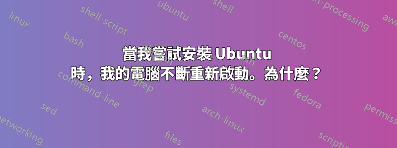 當我嘗試安裝 Ubuntu 時，我的電腦不斷重新啟動。為什麼？