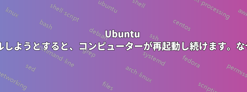 Ubuntu をインストールしようとすると、コンピューターが再起動し続けます。なぜでしょうか?