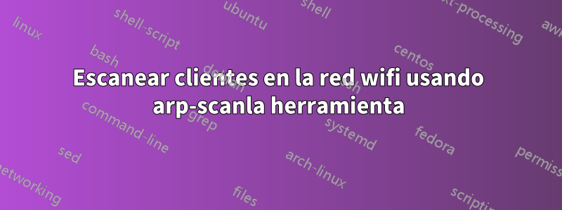 Escanear clientes en la red wifi usando arp-scanla herramienta