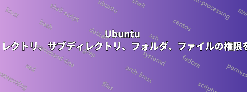 Ubuntu GUIでディレクトリ、サブディレクトリ、フォルダ、ファイルの権限を変更する