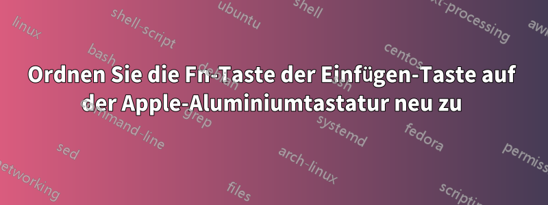 Ordnen Sie die Fn-Taste der Einfügen-Taste auf der Apple-Aluminiumtastatur neu zu