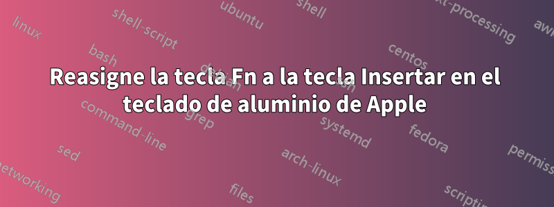 Reasigne la tecla Fn a la tecla Insertar en el teclado de aluminio de Apple