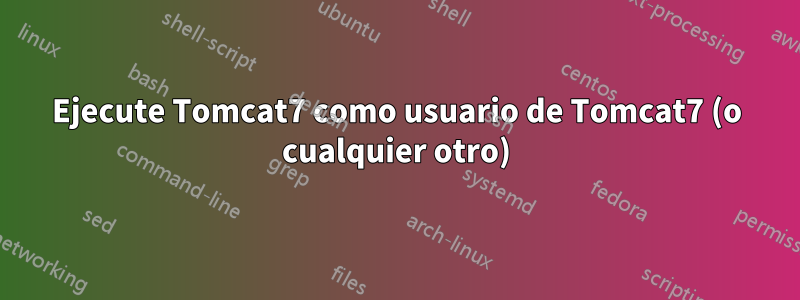 Ejecute Tomcat7 como usuario de Tomcat7 (o cualquier otro)