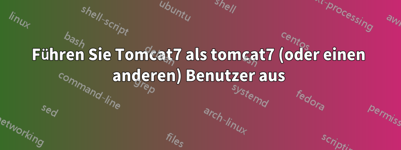 Führen Sie Tomcat7 als tomcat7 (oder einen anderen) Benutzer aus