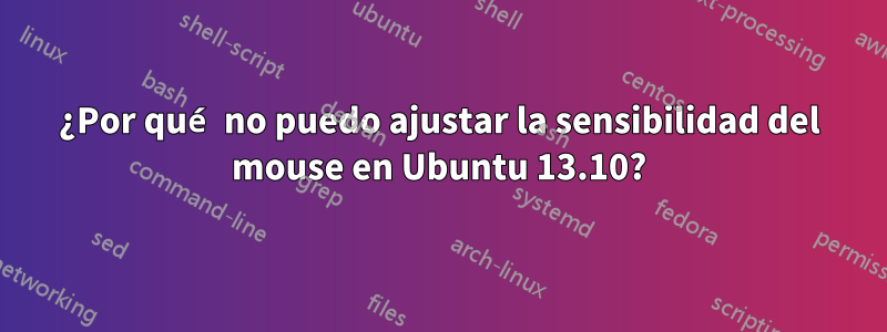 ¿Por qué no puedo ajustar la sensibilidad del mouse en Ubuntu 13.10?