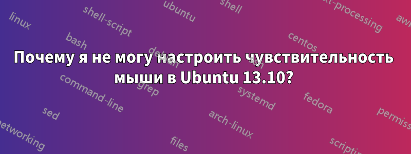 Почему я не могу настроить чувствительность мыши в Ubuntu 13.10?