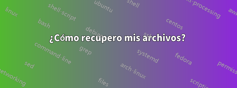 ¿Cómo recupero mis archivos?