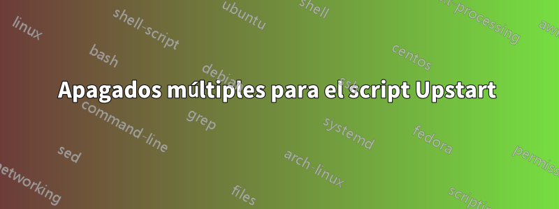 Apagados múltiples para el script Upstart