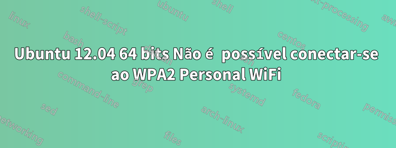 Ubuntu 12.04 64 bits Não é possível conectar-se ao WPA2 Personal WiFi