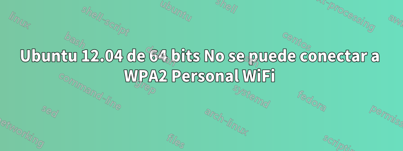 Ubuntu 12.04 de 64 bits No se puede conectar a WPA2 Personal WiFi