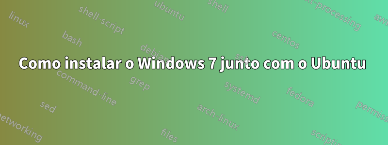 Como instalar o Windows 7 junto com o Ubuntu