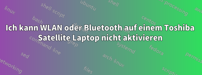 Ich kann WLAN oder Bluetooth auf einem Toshiba Satellite Laptop nicht aktivieren