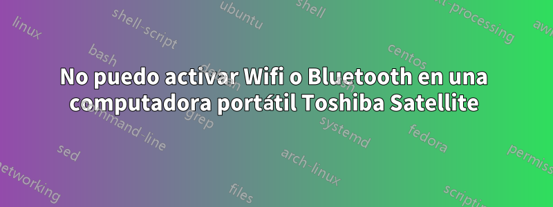 No puedo activar Wifi o Bluetooth en una computadora portátil Toshiba Satellite