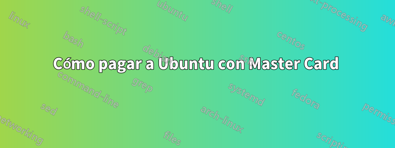 Cómo pagar a Ubuntu con Master Card