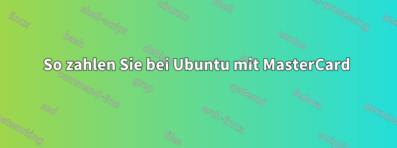 So zahlen Sie bei Ubuntu mit MasterCard