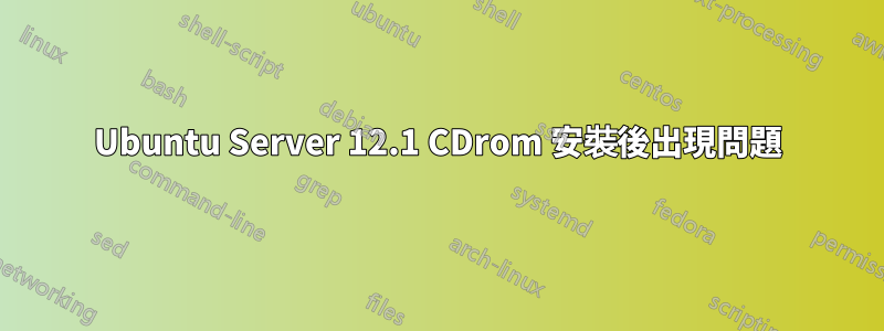 Ubuntu Server 12.1 CDrom 安裝後出現問題