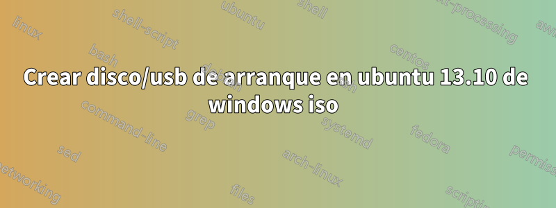 Crear disco/usb de arranque en ubuntu 13.10 de windows iso 