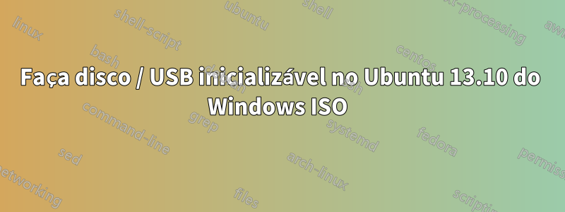 Faça disco / USB inicializável no Ubuntu 13.10 do Windows ISO 