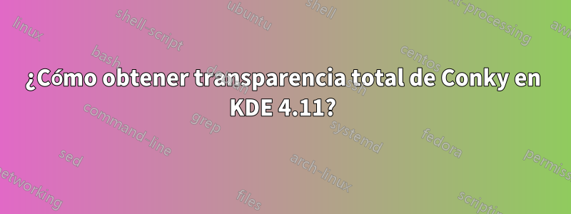 ¿Cómo obtener transparencia total de Conky en KDE 4.11?