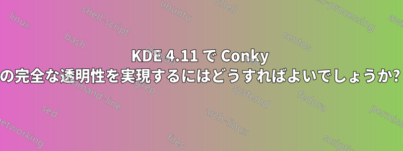 KDE 4.11 で Conky の完全な透明性を実現するにはどうすればよいでしょうか?