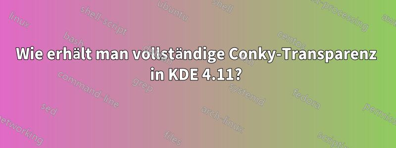 Wie erhält man vollständige Conky-Transparenz in KDE 4.11?