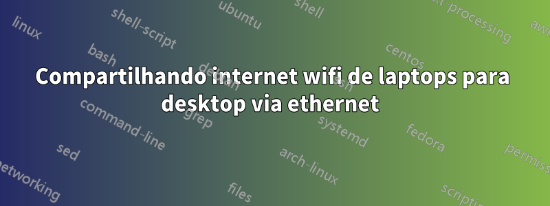 Compartilhando internet wifi de laptops para desktop via ethernet 