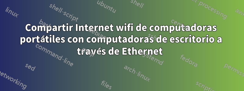 Compartir Internet wifi de computadoras portátiles con computadoras de escritorio a través de Ethernet 