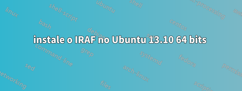 instale o IRAF no Ubuntu 13.10 64 bits