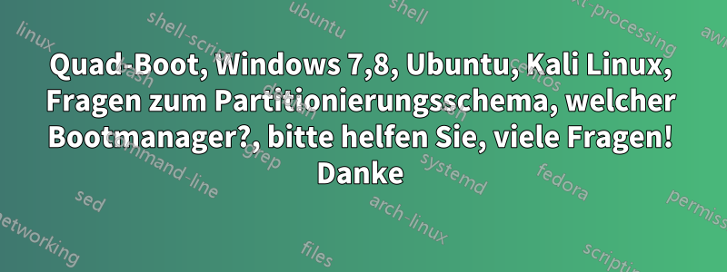 Quad-Boot, Windows 7,8, Ubuntu, Kali Linux, Fragen zum Partitionierungsschema, welcher Bootmanager?, bitte helfen Sie, viele Fragen! Danke