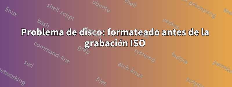 Problema de disco: formateado antes de la grabación ISO