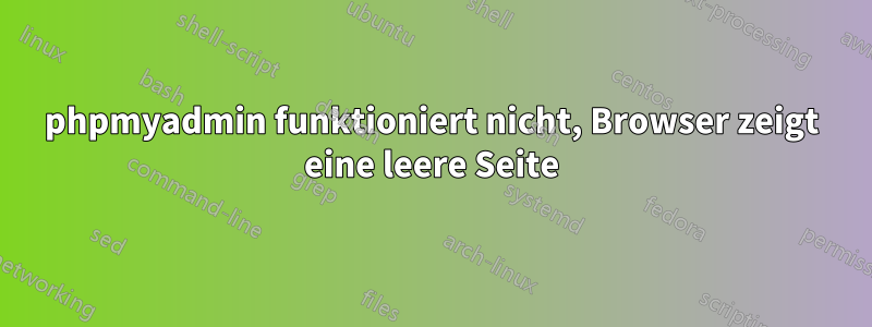 phpmyadmin funktioniert nicht, Browser zeigt eine leere Seite