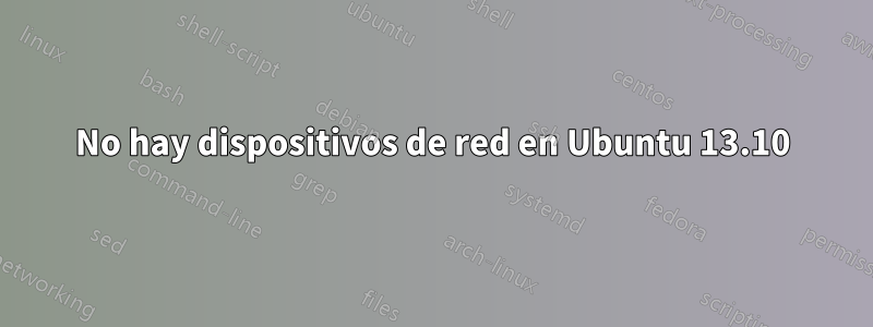 No hay dispositivos de red en Ubuntu 13.10