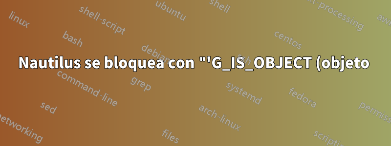 Nautilus se bloquea con "'G_IS_OBJECT (objeto)' falló" / "totem-video-thumbnailer no pudo abrir el archivo"