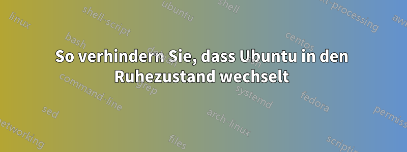 So verhindern Sie, dass Ubuntu in den Ruhezustand wechselt