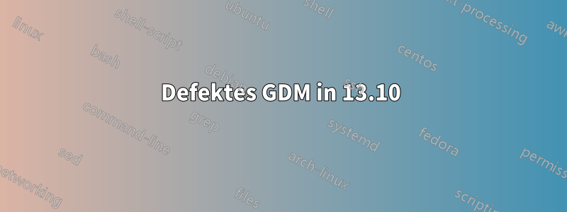 Defektes GDM in 13.10