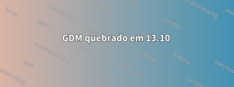 GDM quebrado em 13.10