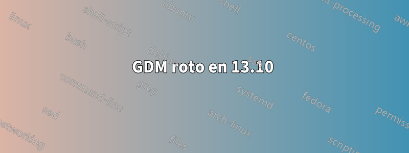 GDM roto en 13.10