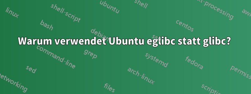 Warum verwendet Ubuntu eglibc statt glibc?