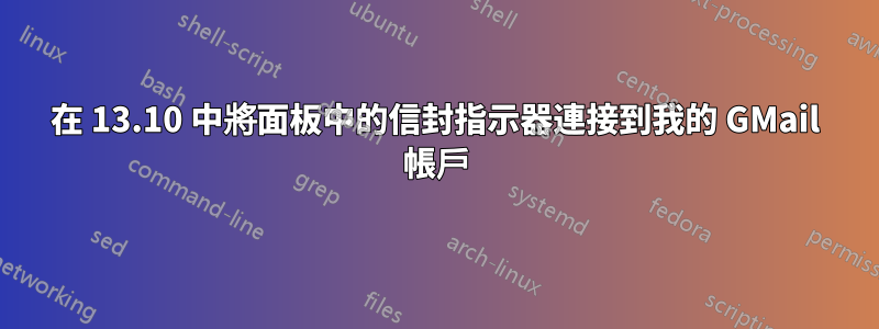 在 13.10 中將面板中的信封指示器連接到我的 GMail 帳戶